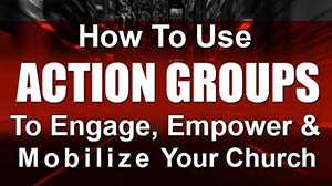 How To Use ACTION GROUPS To Engage, Empower & Mobilize Your Church