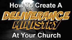 How To Create a Deliverance Ministry At Your Church